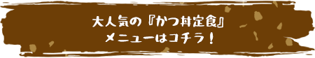 大人気の『かつ丼定食』メニューはコチラ！